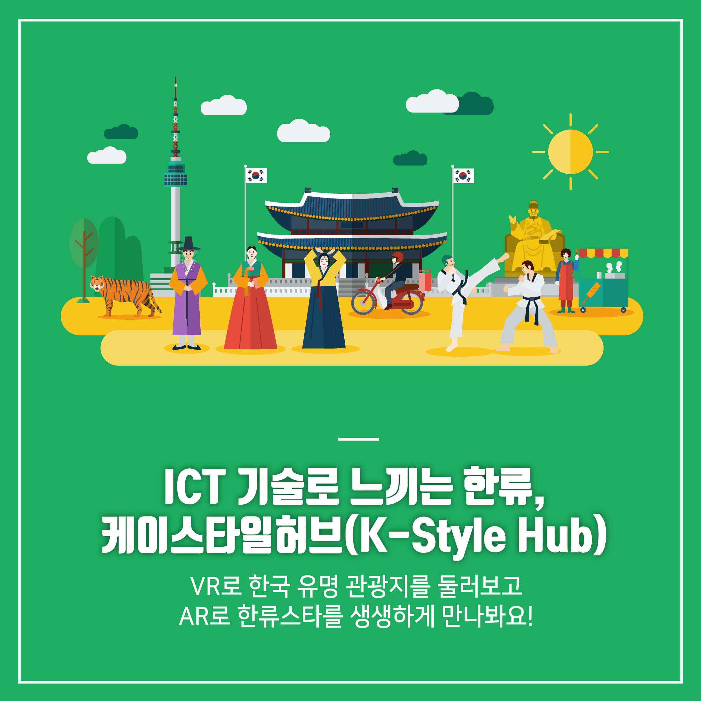 ICT기술로 느끼는 한류, 케이스타일허브(K-Style Hub)
VR로 한국 유명 관광지를 둘러보고 AR로 한류스타를 생생하게 만나봐요