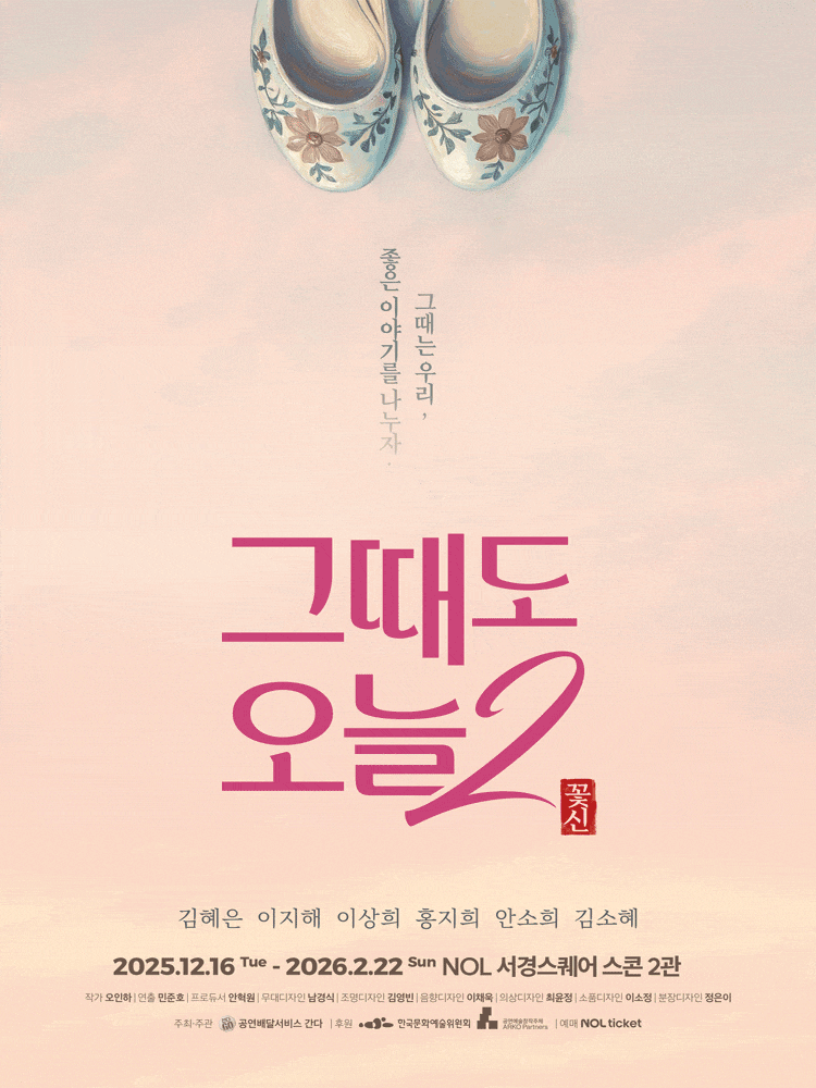 그때는 우리, 좋은 이야기를 나누자. 그때도 오늘2 : 꽃신 | 김혜은 이지해 이상희 홍지희 안소희 김소혜 | 2025.12.16 Tue - 2026.2.22 Sun NOL 서경스퀘어 스콘 2관