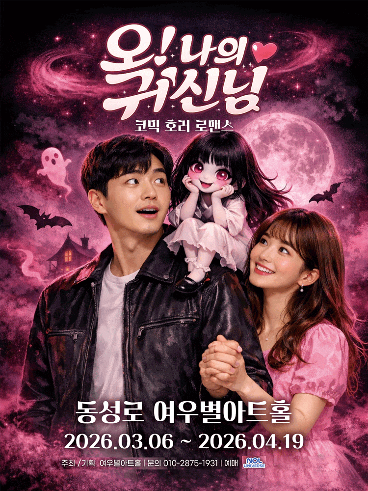 오! 나의 귀신님 | 	2026.03.06(금) ~ 2026.04.19(일) 평일 19:30 / 토요일 15:00, 18:00 / 일요일, 공휴일 14:00, 17:00 / 월요일 공연 없음 | 여우별아트홀