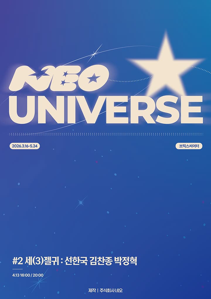 네오 유니버스, 세 (3) 젤귀: 선한국 김찬종 박정혁 | 2026.04.13(월) 16:00,20:00 | 