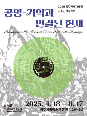 2025 광주시립미술관 민주인권평화전 《공명-기억과 연결된 현재》| 2025.04.18 ~ 2025.08.17 | 10:00 ~ 18:00