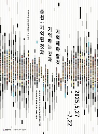 춘천; 기억된 것과 기억하는 것과 기억해야 할 것 | 춘천문화예술회관 로비 | 2025. 5. 27.(화) ~ 7. 22.(일)