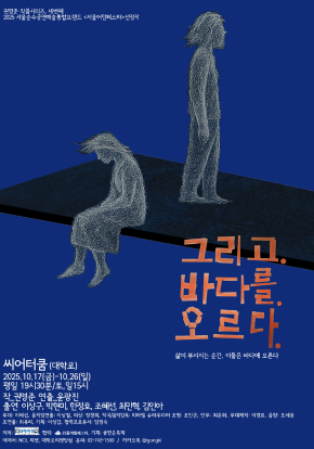공연제작센터 | [연극] 그리고.바다를.오르다. | 씨어터 쿰 | 2025-10-17 - 2025-10-26 평일 19:50/ 주말 15:00 월 공연 있음, 총 10회