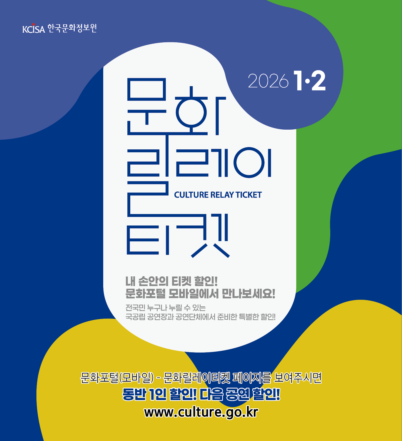 문화릴레이티켓 2026년 1월 . 2월 전국민 누구나 누릴 수 있는 국공립 공연장과 공연단체에서 준비한 특별한 할인! 문화포털(모바일) 동반 1인 할인! 다음 공연 할인! 문화포털 QR 코드 www.culture.go.kr 내 손안의 티켓할인! 문화포털 모바일에서 만나보세요! 