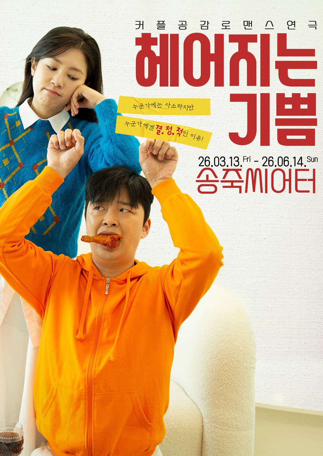 헤어지는 기쁨 | 2026.03.13(금) ~ 2026.06.14(일) 화요일 ~ 금요일(19:30) 토요일(15:00,18:00) 일요일(14:30,15:00,17:30) 공휴일(15:00) | 	송죽씨어터